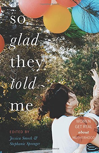 Anthology: "So Glad They Told Me: Women Get Real About Motherhood"